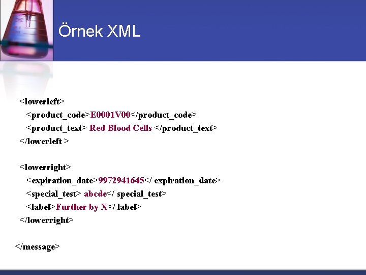 Örnek XML <lowerleft> <product_code>E 0001 V 00</product_code> <product_text> Red Blood Cells </product_text> </lowerleft >