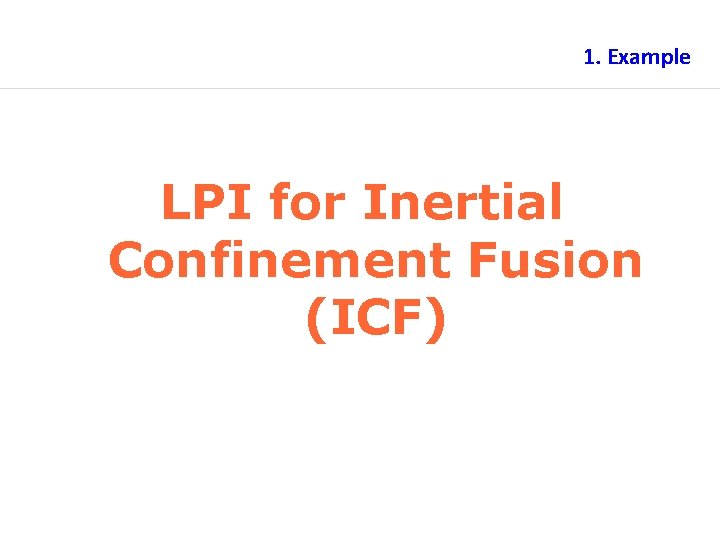 1. Example LPI for Inertial Confinement Fusion (ICF) 