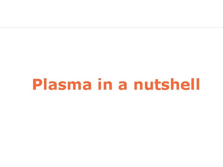 Plasma in a nutshell 