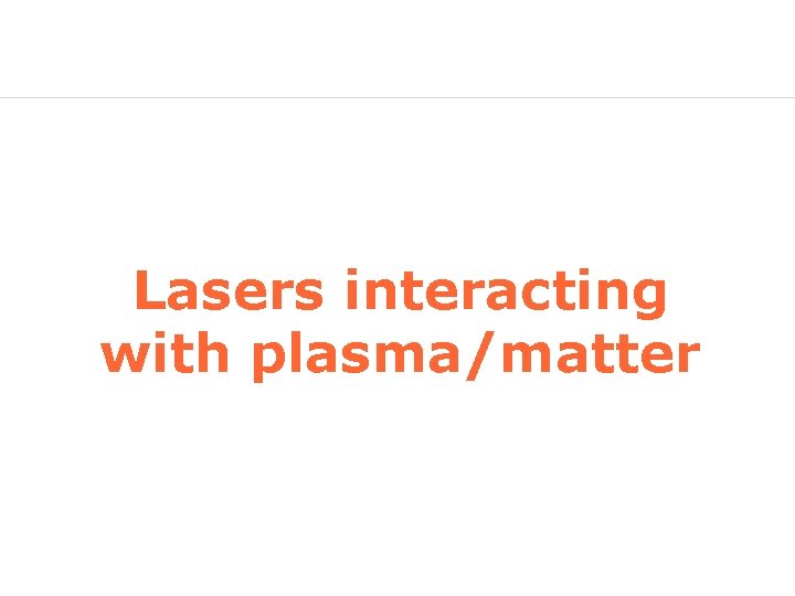 Lasers interacting with plasma/matter 