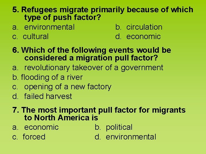 5. Refugees migrate primarily because of which type of push factor? a. environmental b.