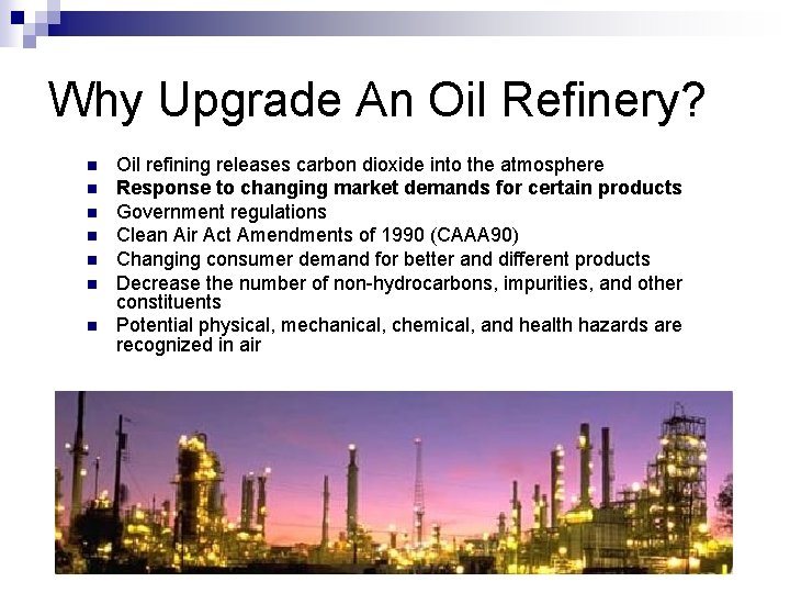 Why Upgrade An Oil Refinery? n n n n Oil refining releases carbon dioxide