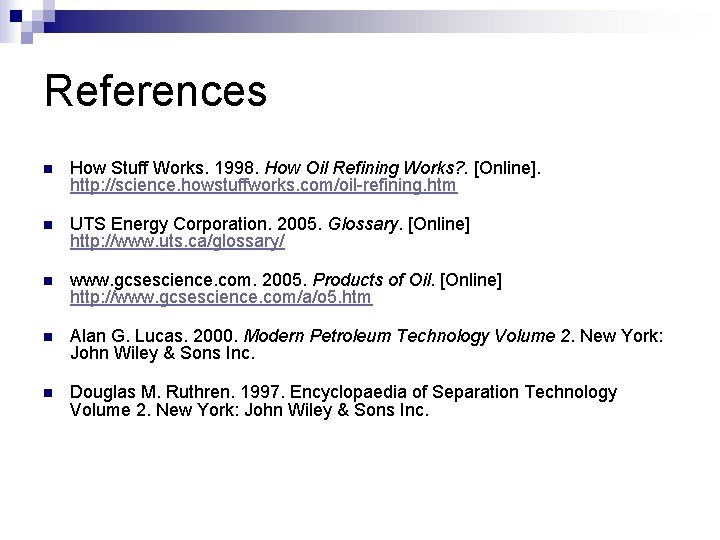 References n How Stuff Works. 1998. How Oil Refining Works? . [Online]. http: //science.