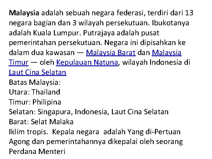 Malaysia adalah sebuah negara federasi, terdiri dari 13 negara bagian dan 3 wilayah persekutuan.