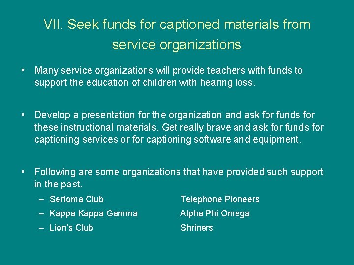 VII. Seek funds for captioned materials from service organizations • Many service organizations will