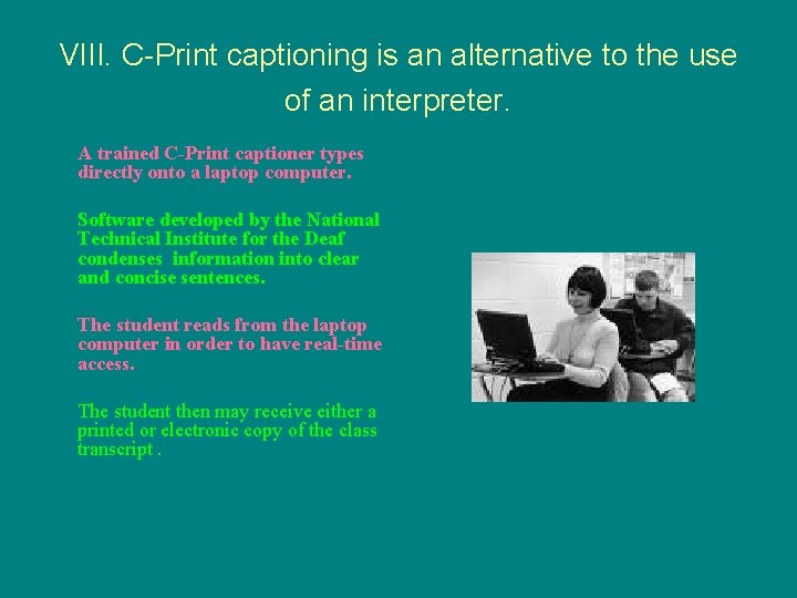 VIII. C-Print captioning is an alternative to the use of an interpreter. A trained