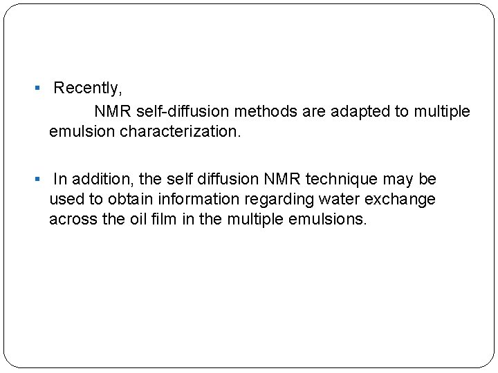 § Recently, NMR self-diffusion methods are adapted to multiple emulsion characterization. § In addition,