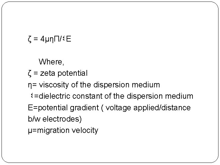 ζ = 4μηП/٤ E Where, ζ = zeta potential η= viscosity of the dispersion