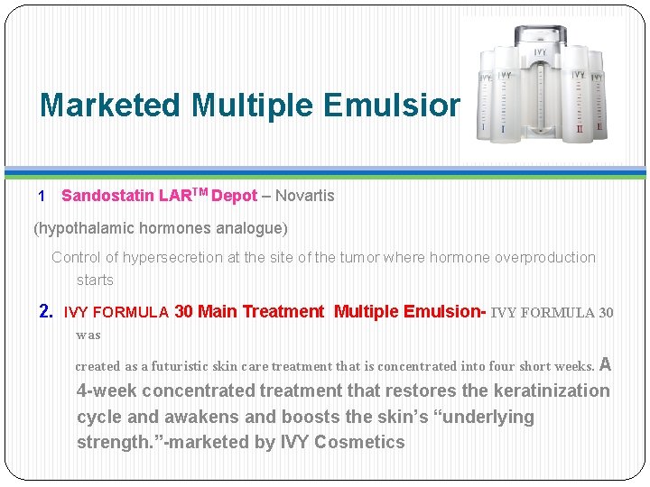 Marketed Multiple Emulsions 1 Sandostatin LARTM Depot – Novartis (hypothalamic hormones analogue) Control of