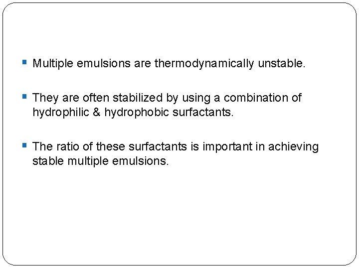 § Multiple emulsions are thermodynamically unstable. § They are often stabilized by using a