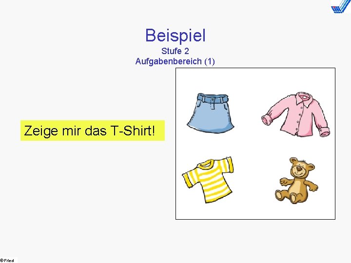  Fried Beispiel Stufe 2 Aufgabenbereich (1) Zeige mir das T-Shirt! 