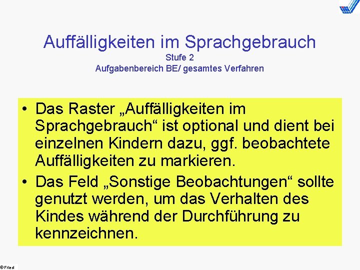  Fried Auffälligkeiten im Sprachgebrauch Stufe 2 Aufgabenbereich BE/ gesamtes Verfahren • Das Raster