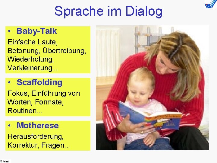 Sprache im Dialog • Baby-Talk Einfache Laute, Betonung, Übertreibung, Wiederholung, Verkleinerung. . . •
