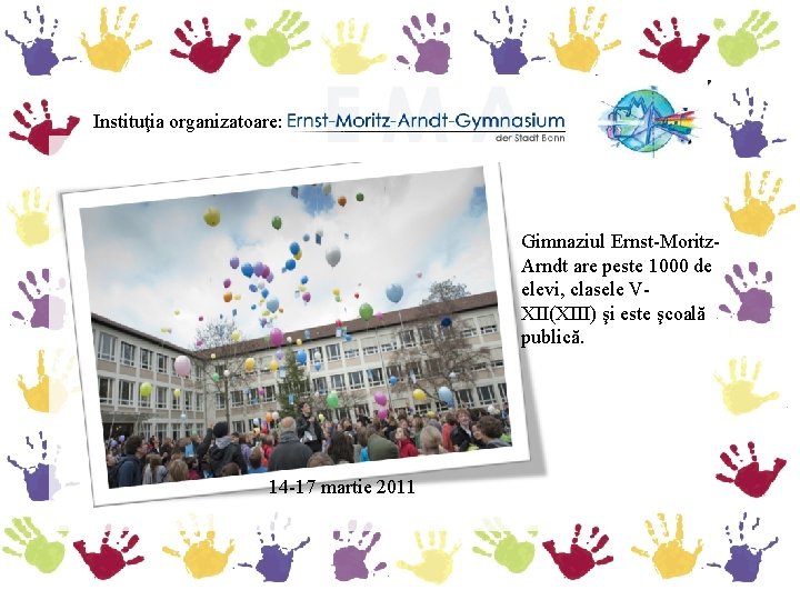 Instituţia organizatoare: Gimnaziul Ernst-Moritz. Arndt are peste 1000 de elevi, clasele VXII(XIII) şi este