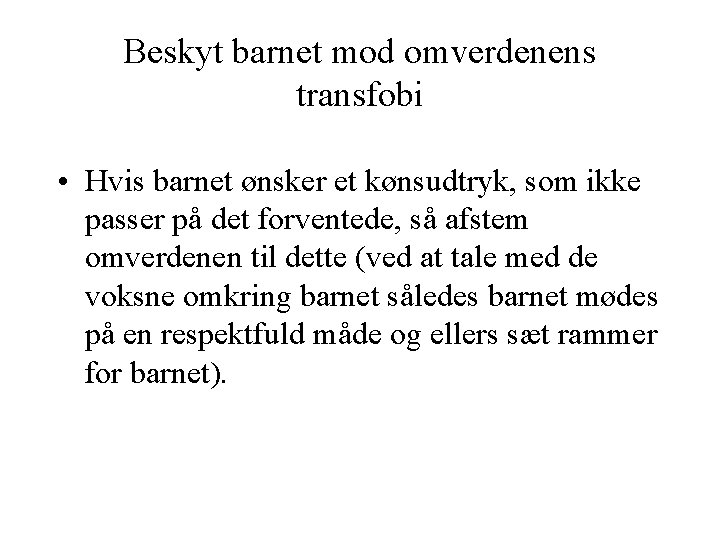 Beskyt barnet mod omverdenens transfobi • Hvis barnet ønsker et kønsudtryk, som ikke passer Beskyt barnet mod omverdenens transfobi • Hvis barnet ønsker et kønsudtryk, som ikke passer