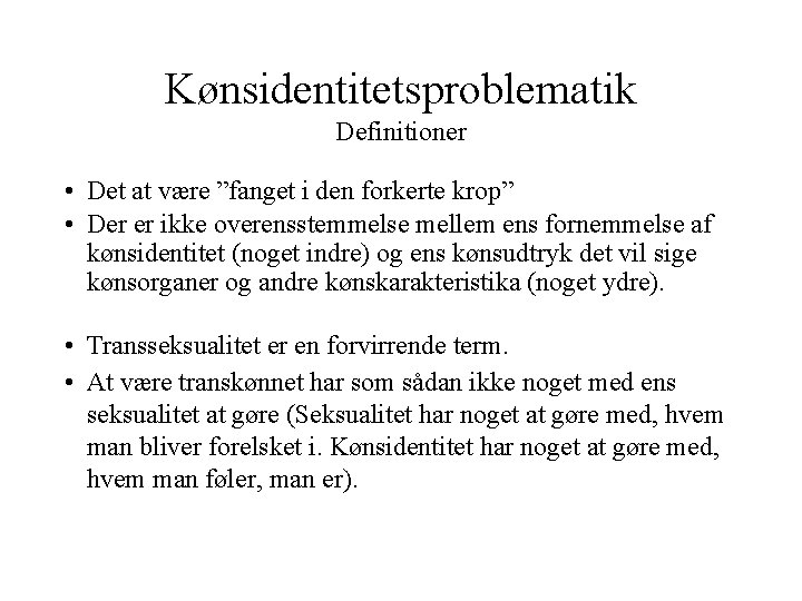 Kønsidentitetsproblematik Definitioner • Det at være ”fanget i den forkerte krop” • Der er