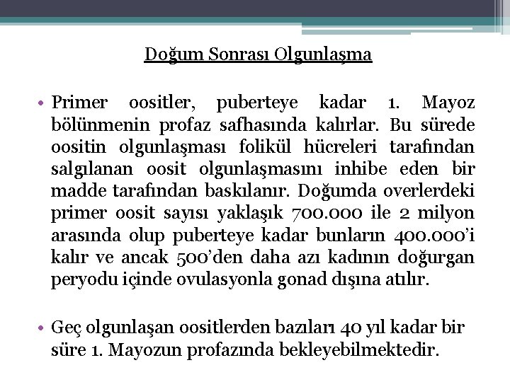 Doğum Sonrası Olgunlaşma • Primer oositler, puberteye kadar 1. Mayoz bölünmenin profaz safhasında kalırlar.