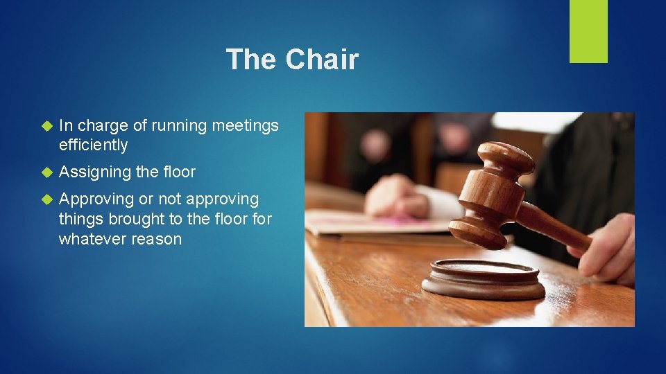 The Chair In charge of running meetings efficiently Assigning the floor Approving or not