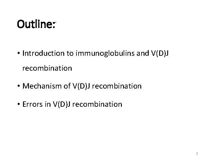 Outline: • Introduction to immunoglobulins and V(D)J recombination • Mechanism of V(D)J recombination •