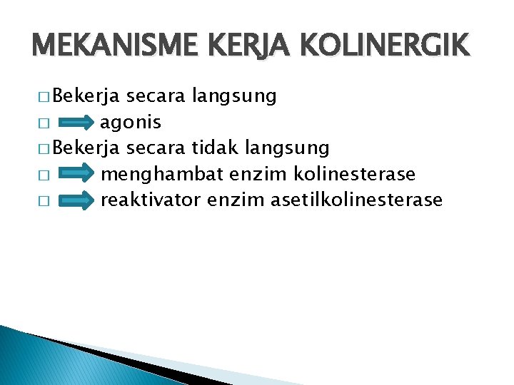 MEKANISME KERJA KOLINERGIK � Bekerja secara langsung � agonis � Bekerja secara tidak langsung