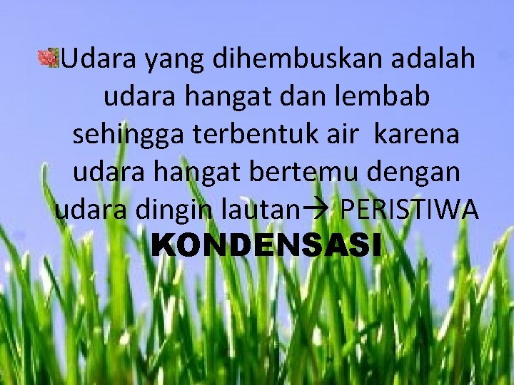 Udara yang dihembuskan adalah udara hangat dan lembab sehingga terbentuk air karena udara hangat