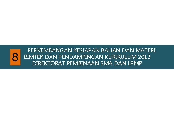 8 PERKEMBANGAN KESIAPAN BAHAN DAN MATERI BIMTEK DAN PENDAMPINGAN KURIKULUM 2013 DIREKTORAT PEMBINAAN SMA