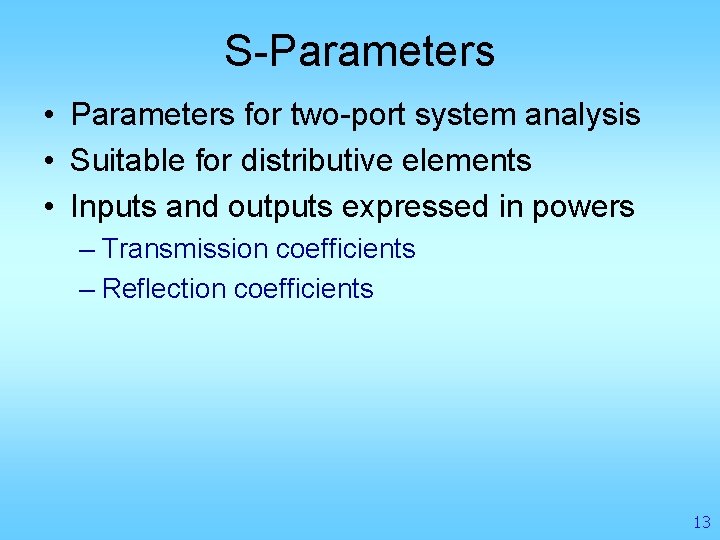 S-Parameters • Parameters for two-port system analysis • Suitable for distributive elements • Inputs