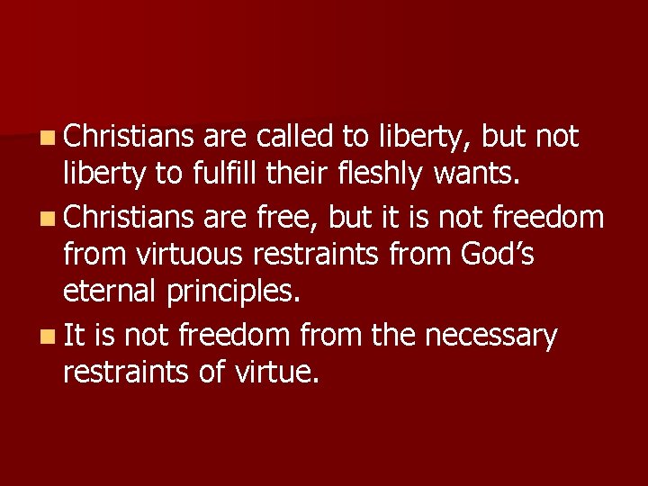 n Christians are called to liberty, but not liberty to fulfill their fleshly wants.