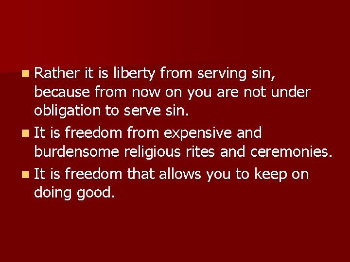 n Rather it is liberty from serving sin, because from now on you are