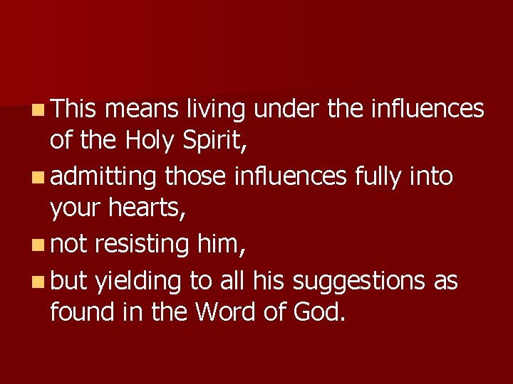 n This means living under the influences of the Holy Spirit, n admitting those