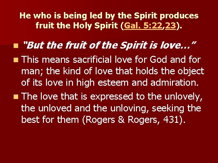 He who is being led by the Spirit produces fruit the Holy Spirit (Gal.
