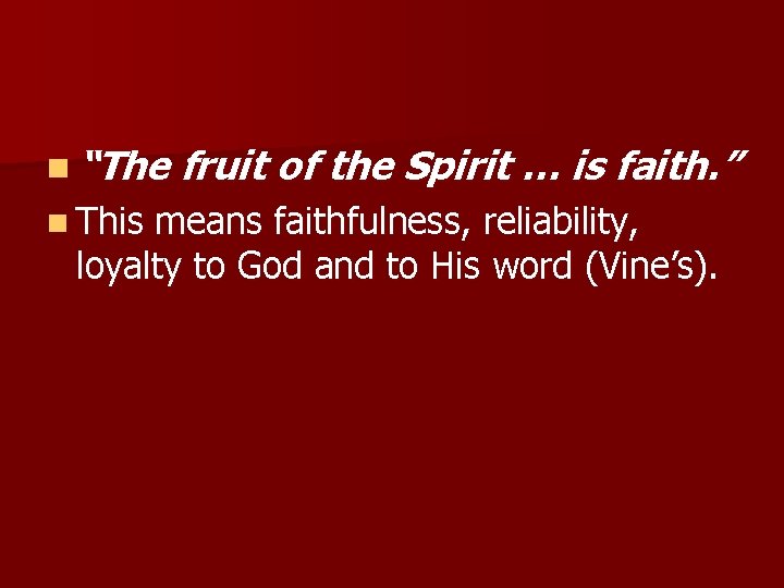 n “The fruit of the Spirit … is faith. ” n This means faithfulness,