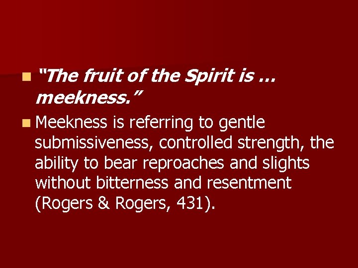 n “The fruit of the Spirit is … meekness. ” n Meekness is referring