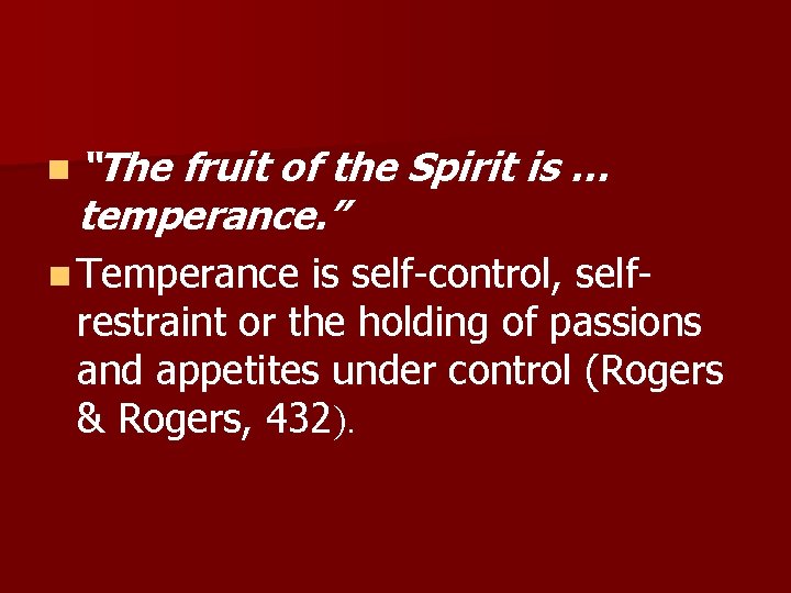 n “The fruit of the Spirit is … temperance. ” n Temperance is self-control,