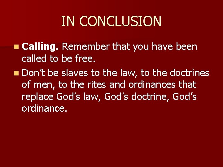 IN CONCLUSION n Calling. Remember that you have been called to be free. n