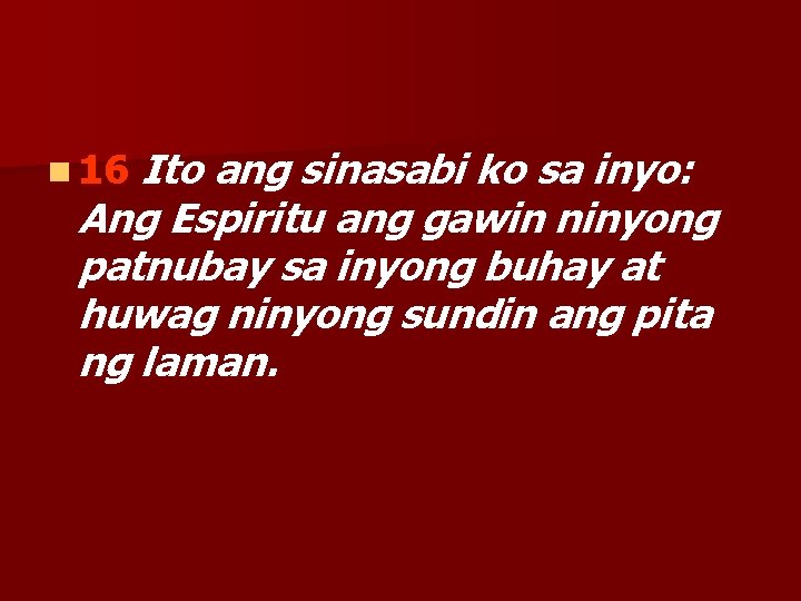 Ito ang sinasabi ko sa inyo: Ang Espiritu ang gawin ninyong patnubay sa inyong