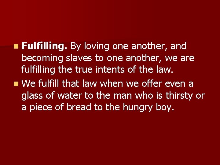 n Fulfilling. By loving one another, and becoming slaves to one another, we are