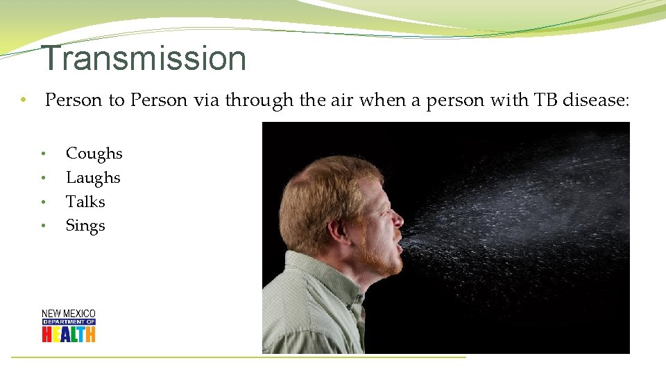 Transmission • Person to Person via through the air when a person with TB