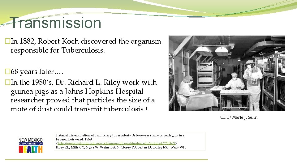 Transmission �In 1882, Robert Koch discovered the organism responsible for Tuberculosis. � 68 years