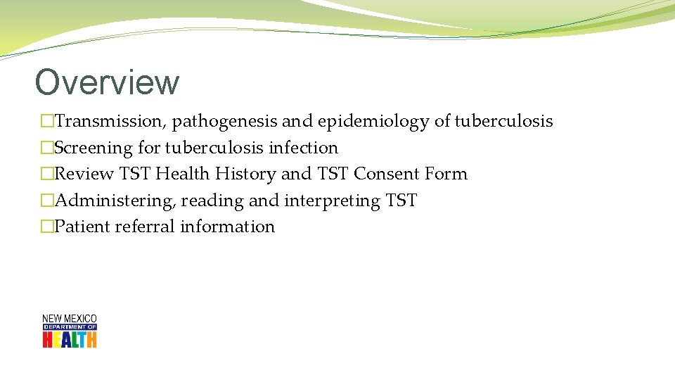 Overview �Transmission, pathogenesis and epidemiology of tuberculosis �Screening for tuberculosis infection �Review TST Health