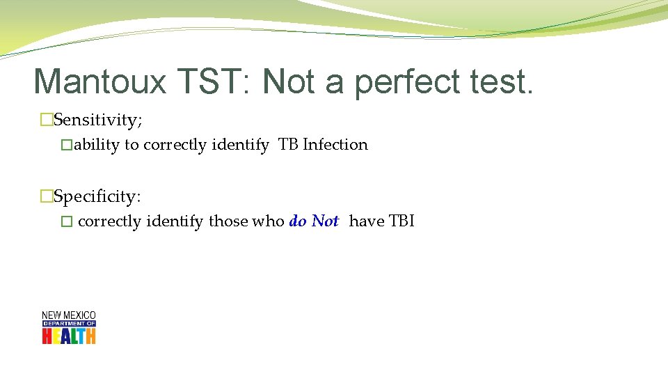 Mantoux TST: Not a perfect test. �Sensitivity; �ability to correctly identify TB Infection �Specificity: