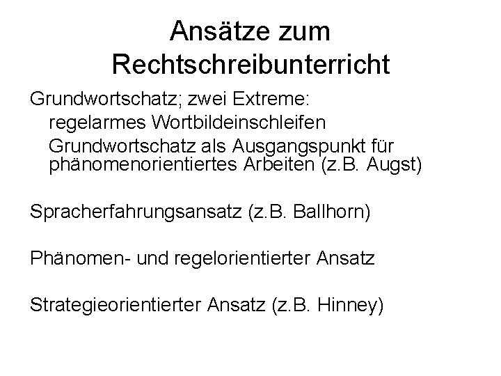 Ansätze zum Rechtschreibunterricht Grundwortschatz; zwei Extreme: regelarmes Wortbildeinschleifen Grundwortschatz als Ausgangspunkt für phänomenorientiertes Arbeiten