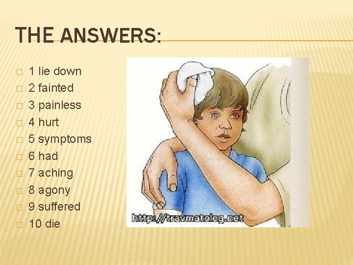 THE ANSWERS: � � � � � 1 lie down 2 fainted 3 painless