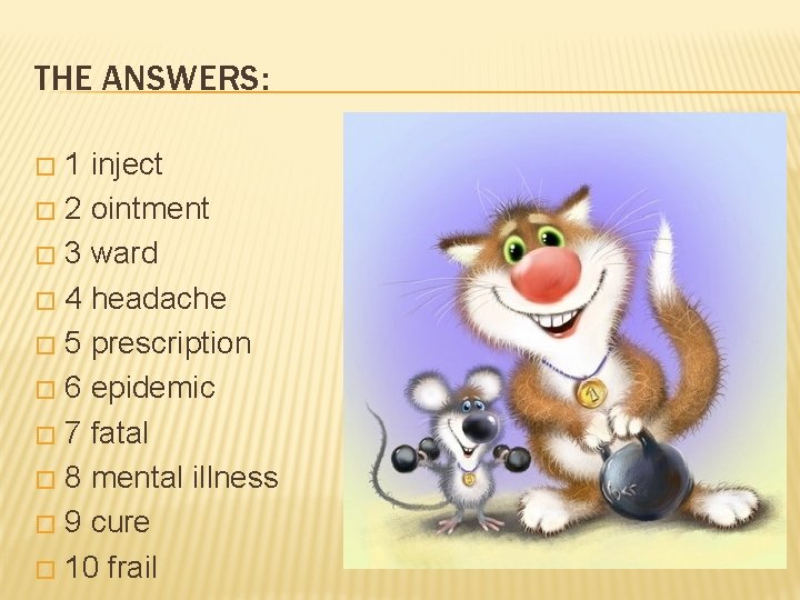 THE ANSWERS: 1 inject � 2 ointment � 3 ward � 4 headache �