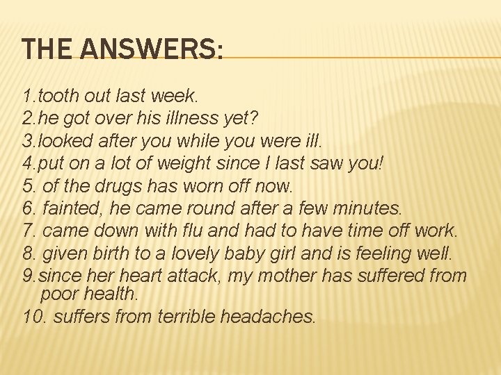 THE ANSWERS: 1. tooth out last week. 2. he got over his illness yet?