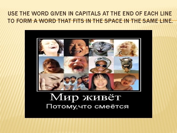 USE THE WORD GIVEN IN CAPITALS AT THE END OF EACH LINE TO FORM