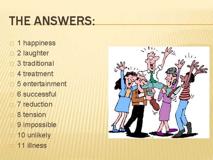 THE ANSWERS: � � � 1 happiness 2 laughter 3 traditional 4 treatment 5