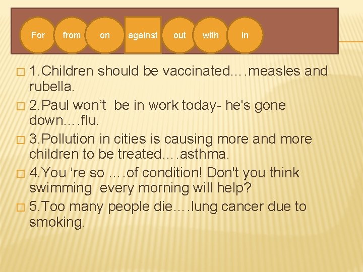 For from on against out with in 1. Children should be vaccinated…. measles and