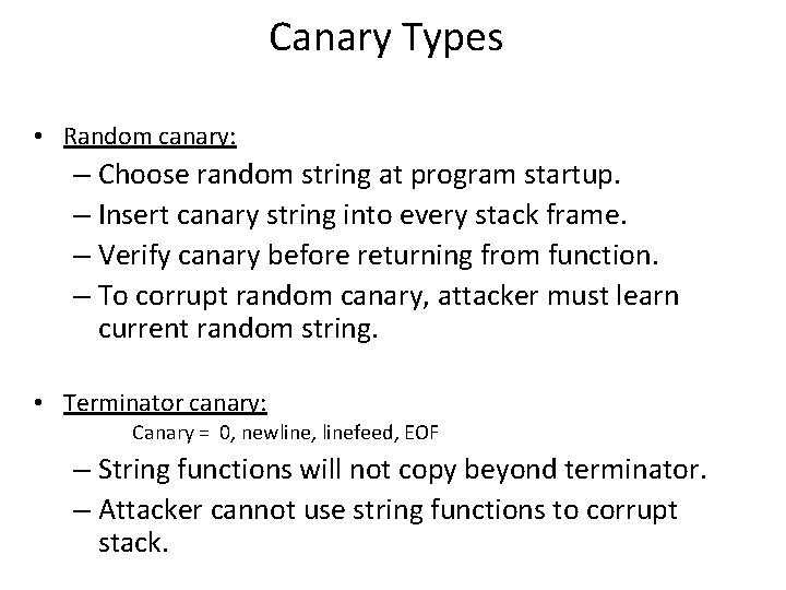 Canary Types • Random canary: – Choose random string at program startup. – Insert