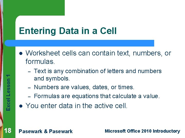 Entering Data in a Cell l Worksheet cells can contain text, numbers, or formulas.